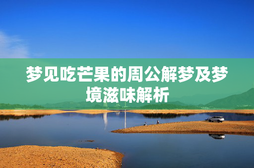 梦见吃芒果的周公解梦及梦境滋味解析