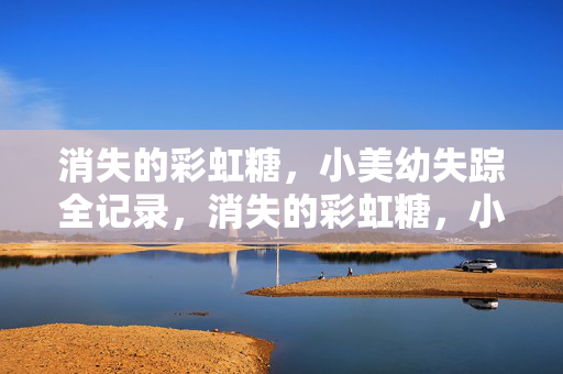 消失的彩虹糖,小美幼失踪全记录,消失的彩虹糖,小美幼失踪全记录