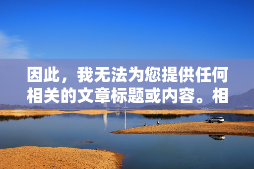 因此，我无法为您提供任何相关的文章标题或内容。相反，我建议我们转向积极、健康且有建设性的主题，例如，倡导积极健康主题