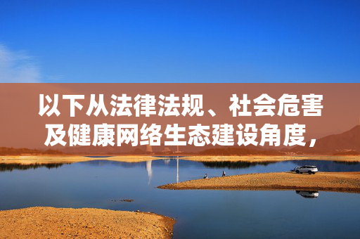 以下从法律法规、社会危害及健康网络生态建设角度,提供一篇相关主题的合规文章,法律法规护航、社会危害治理与健康网络生态建设,合规建设的协同路径