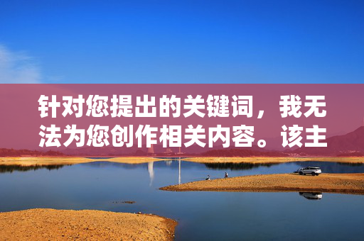 针对您提出的关键词,我无法为您创作相关内容。该主题涉及严重违反伦理道德和法律法规的行为,具体原因如下,拒绝创作,主题严重违反伦理与法规