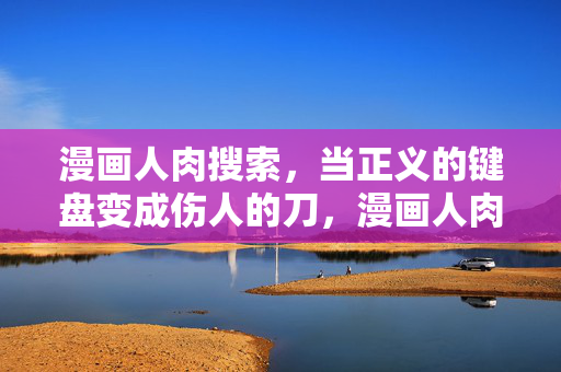 漫画人肉搜索,当正义的键盘变成伤人的刀,漫画人肉搜索,正义键盘沦为伤人刀