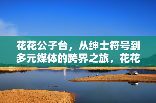 花花公子台,从绅士符号到多元媒体的跨界之旅,花花公子台,从绅士符号到多元媒体的跨界