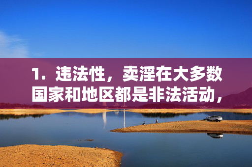 1. 违法性,卖淫在大多数国家和地区都是非法活动,制作、传播或推广相关内容可能违反法律法规,制作传播推广的违法性