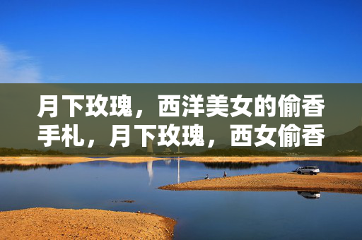 月下玫瑰,西洋美女的偷香手札,月下玫瑰,西女偷香札