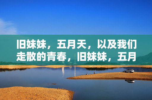 旧妹妹,五月天,以及我们走散的青春,旧妹妹,五月天,走散的青春
