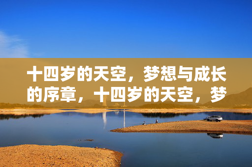 十四岁的天空,梦想与成长的序章,十四岁的天空,梦想与成长的序章