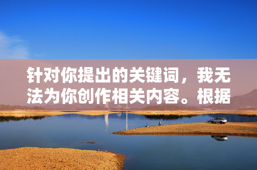 针对你提出的关键词,我无法为你创作相关内容。根据中国法律法规和社会主义核心价值观,传播淫秽色情信息属于违法行为,严重危害社会风气和青少年身心健康。网络空间不是法外之地,我们应当共同维护清朗的网络环境,拒绝传播淫秽色情信息 共护清朗网络环境