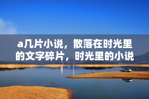 a几片小说,散落在时光里的文字碎片,时光里的小说残章