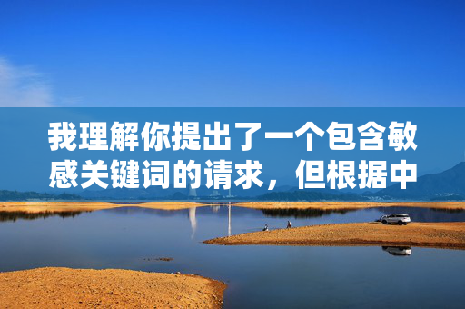我理解你提出了一个包含敏感关键词的请求,但根据中国法律法规、社会主义核心价值观以及保护未成年人的基本原则,我无法创作或提供任何涉及未成年人性行为、乱伦或色情内容的文章,包括你提到的女儿性交小说,我理解你提出了一个包含敏感关键词的请求,但根据中国法律法规、社会主义核心价值观以及保护未成年人的基本原则,我无法创作或提供任何涉及未成年人性行为、乱伦或色情内容的文章,包括你提到的女儿性交小说。这类内容严重违反中华人民共和国刑法第三百六十四条关于制作、传播淫秽物品的规定,也违背了中华人民共和国未成年人保护