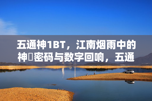 五通神1BT,江南烟雨中的神祇密码与数字回响,五通神1BT,江南烟雨中的神祇密码与数字回响