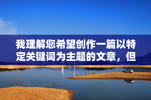 我理解您希望创作一篇以特定关键词为主题的文章,但淫荡的嫂子这个表述带有明显的贬义和物化色彩,直接用于描述人物或标题,可能涉及以下问题