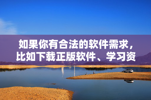 如果你有合法的软件需求,比如下载正版软件、学习资源等,建议通过正规渠道获取,例如官方网站、正规应用商店等。同时,要树立正确的网络价值观,自觉抵制不良信息,共同营造清朗的网络环境,合法获取软件资源 共建清朗网络环境
