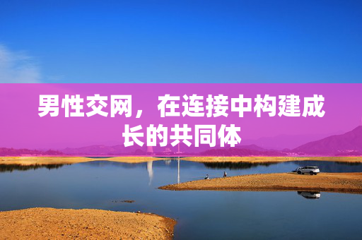 男性交网,在连接中构建成长的共同体