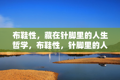 布鞋性,藏在针脚里的人生哲学,布鞋性,针脚里的人生哲学