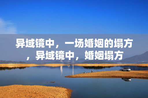 异域镜中,一场婚姻的塌方,异域镜中,婚姻塌方