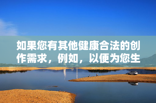 如果您有其他健康合法的创作需求,例如,以便为您生成标题。