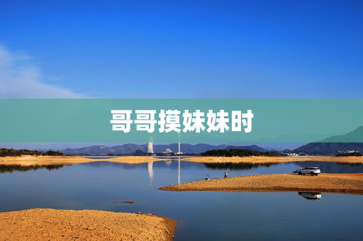 哥哥摸妹妹时