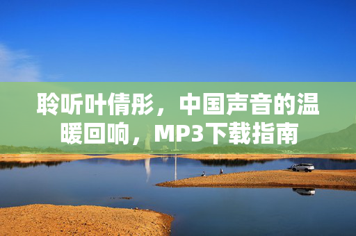 详细阅读:聆听叶倩彤,中国声音的温暖回响,MP3下载指南 聆听叶倩彤,中国声音的温暖回响,MP3下载指南