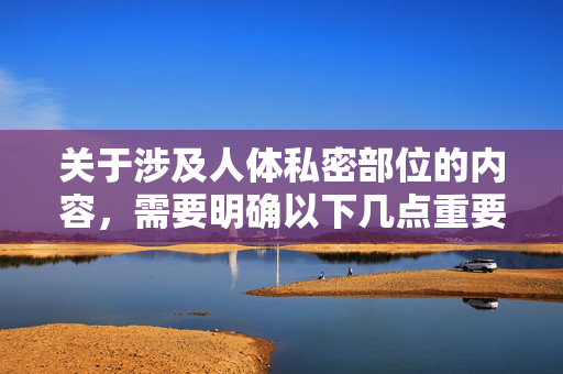 关于涉及人体私密部位的内容,需要明确以下几点重要原则,人体私密部位内容的重要原则