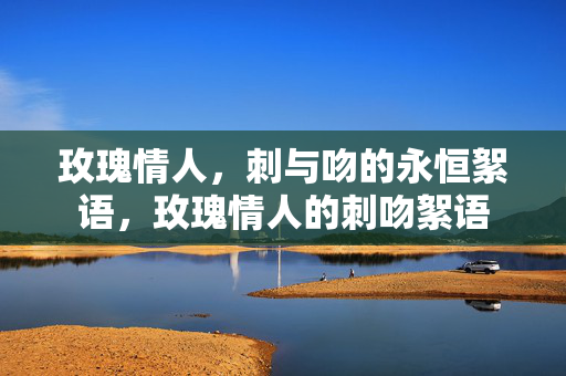 玫瑰情人,刺与吻的永恒絮语,玫瑰情人的刺吻絮语