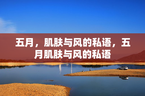 五月,肌肤与风的私语,五月肌肤与风的私语