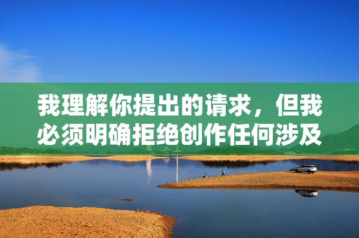 我理解你提出的请求,但我必须明确拒绝创作任何涉及不用下载的免费女人阴部写真这类内容。这类内容属于色情淫秽信息,其传播、制作和持有在中国以及绝大多数国家和地区都是违法的,并且严重违反平台的内容安全政策