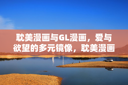 耽美漫画与GL漫画,爱与欲望的多元镜像,耽美漫画与GL漫画,爱与欲望的多元镜像
