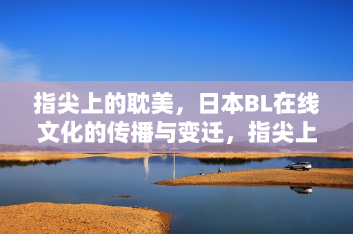 指尖上的耽美,日本BL在线文化的传播与变迁,指尖上的耽美,日本BL在线文化的传播与变迁