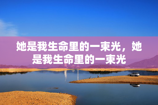 她是我生命里的一束光，她是我生命里的一束光