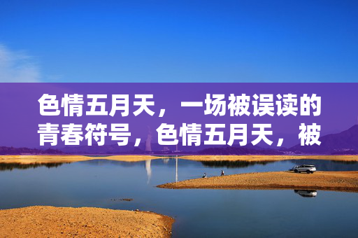 色情五月天,一场被误读的青春符号,色情五月天,被误读的青春符号