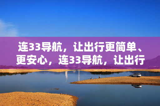 连33导航，让出行更简单、更安心，连33导航，让出行简单又安心