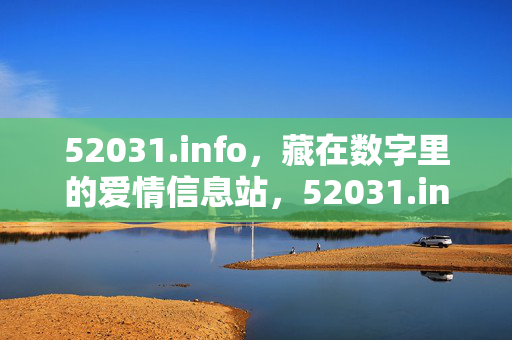52031.info,藏在数字里的爱情信息站,52031.info,藏在数字里的爱情信息站