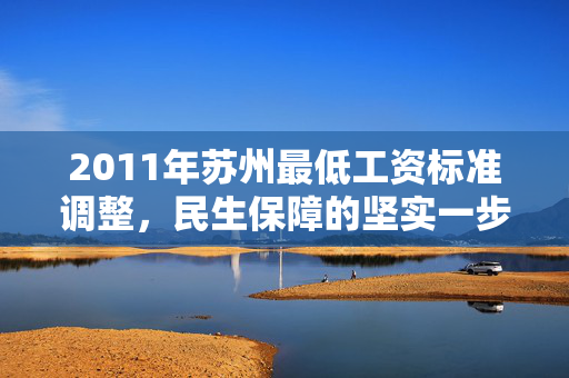 2011年苏州最低工资标准调整,民生保障的坚实一步,2011年苏州最低工资标准调整,民生保障的坚实一步