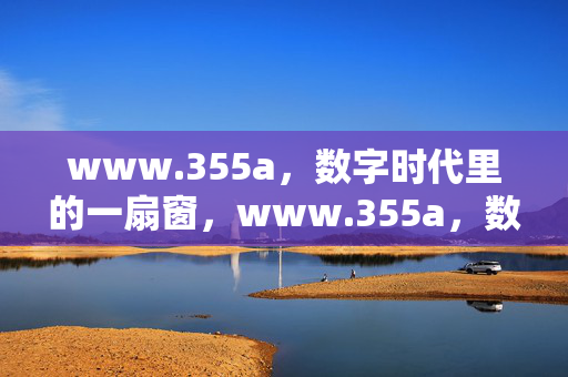 www.355a,数字时代里的一扇窗,www.355a,数字时代之窗
