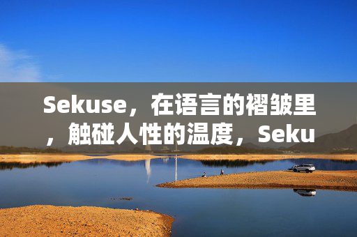 Sekuse,在语言的褶皱里,触碰人性的温度,Sekuse,在语言褶皱里,触碰人性温度