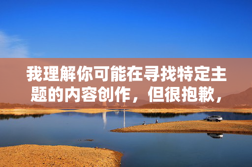 我理解你可能在寻找特定主题的内容创作，但很抱歉，根据平台规定和内容安全准则，我无法创作涉及色情、低俗或敏感主题的文章。这类内容不仅违反法律法规，也不符合健康积极的信息传播原则