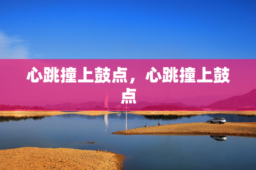 心跳撞上鼓点,心跳撞上鼓点
