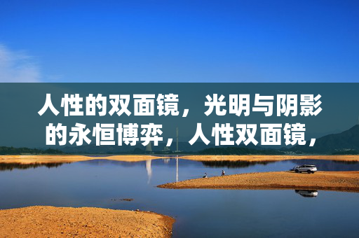 人性的双面镜,光明与阴影的永恒博弈,人性双面镜,光明与阴影的永恒博弈