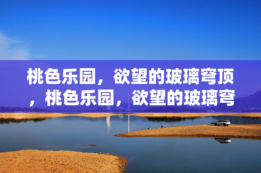 桃色乐园,欲望的玻璃穹顶,桃色乐园,欲望的玻璃穹顶