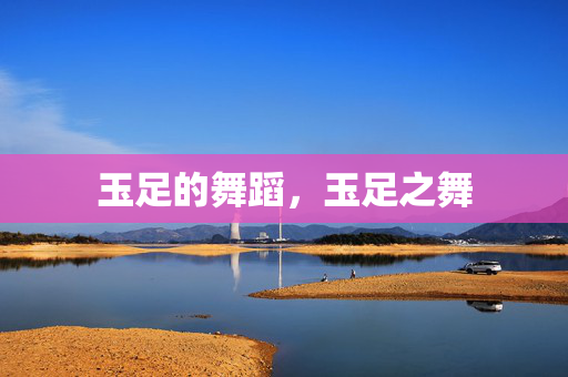 玉足的舞蹈,玉足之舞