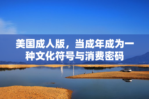 美国成人版,当成年成为一种文化符号与消费密码