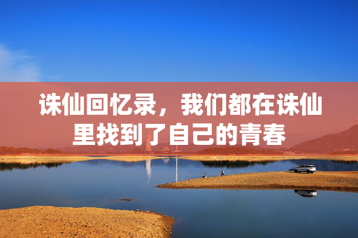 诛仙回忆录,我们都在诛仙里找到了自己的青春