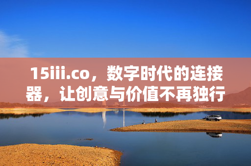 15iii.co,数字时代的连接器,让创意与价值不再独行