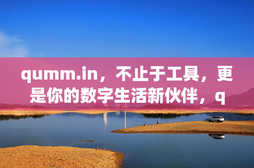 qumm.in,不止于工具,更是你的数字生活新伙伴,qumm.in,不止于工具,更是你的数字生活新伙伴