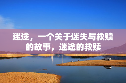 迷途,一个关于迷失与救赎的故事,迷途的救赎