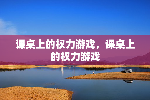 课桌上的权力游戏,课桌上的权力游戏