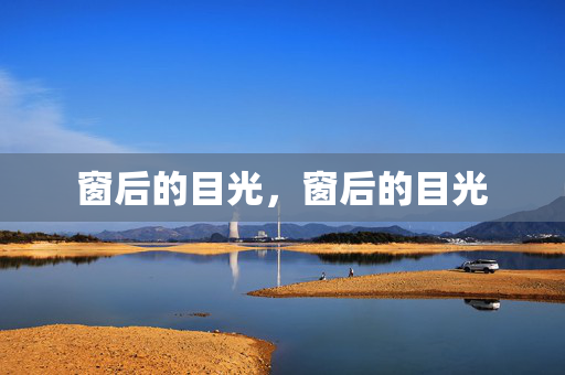 窗后的目光，窗后的目光