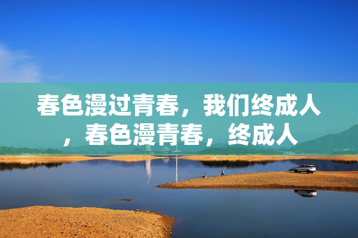 春色漫过青春,我们终成人,春色漫青春,终成人