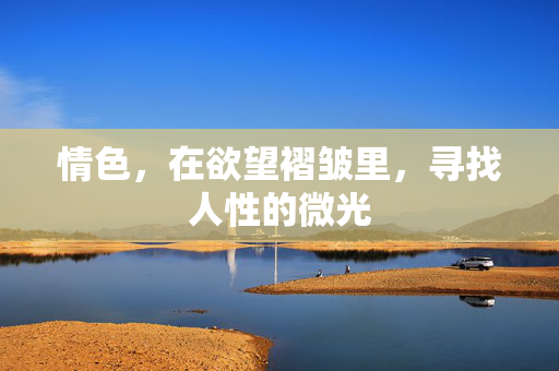 情色,在欲望褶皱里,寻找人性的微光